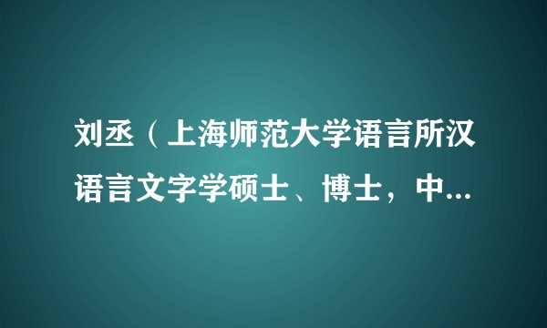 刘丞(上海师范大学语言所汉语言文字学硕士、博士,中国社会科学院语言所博士后)