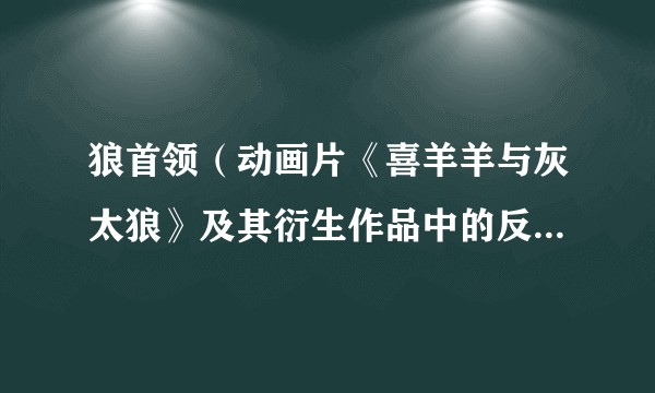 狼首领（动画片《喜羊羊与灰太狼》及其衍生作品中的反派角色）