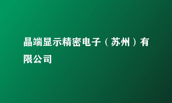 晶端显示精密电子（苏州）有限公司