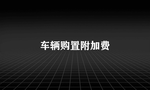 车辆购置附加费