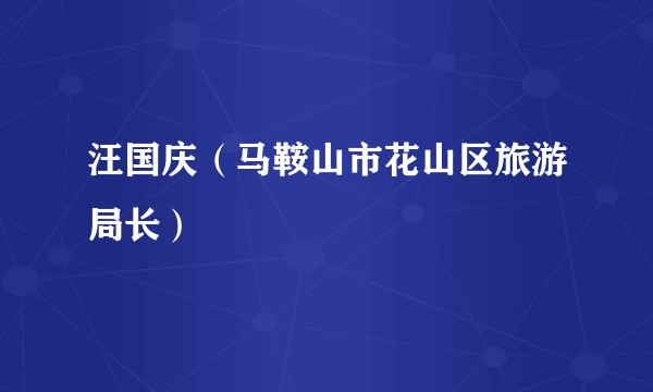 汪国庆（马鞍山市花山区旅游局长）