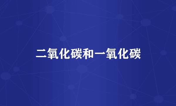 二氧化碳和一氧化碳