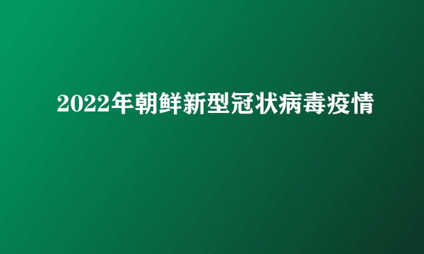 2022年朝鲜新型冠状病毒疫情