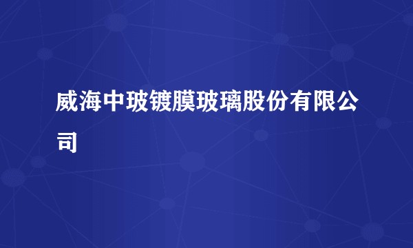 威海中玻镀膜玻璃股份有限公司