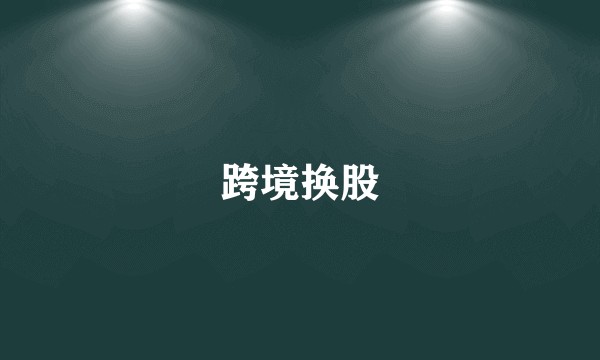 跨境换股