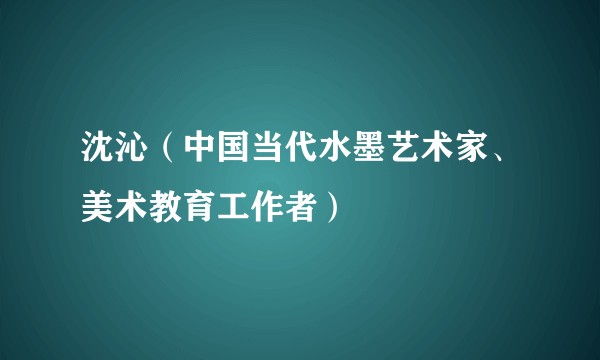 沈沁（中国当代水墨艺术家、美术教育工作者）