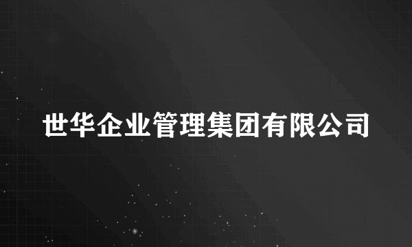 世华企业管理集团有限公司