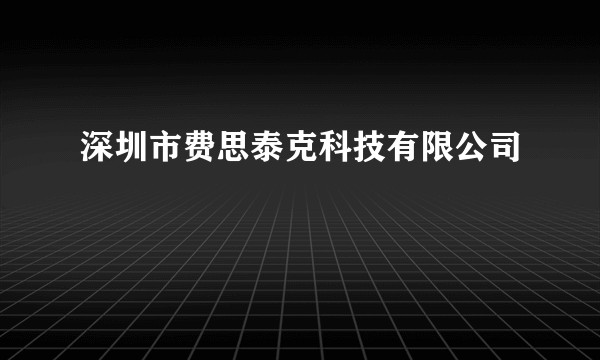 深圳市费思泰克科技有限公司