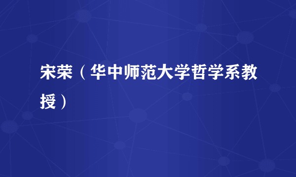 宋荣（华中师范大学哲学系教授）