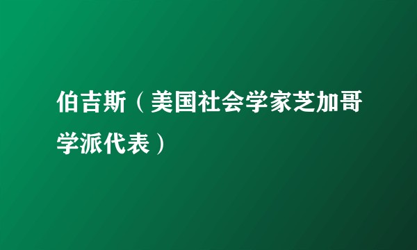 伯吉斯（美国社会学家芝加哥学派代表）