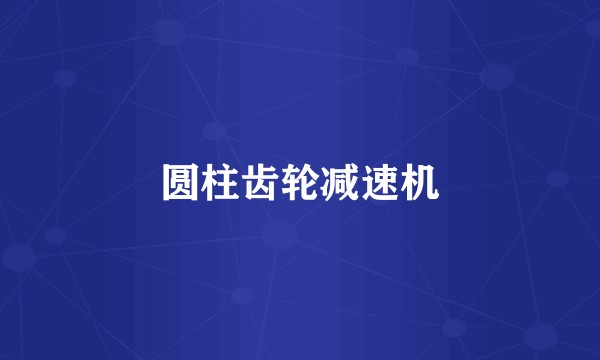 圆柱齿轮减速机