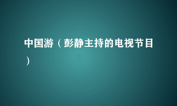 中国游（彭静主持的电视节目）