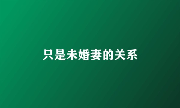 只是未婚妻的关系