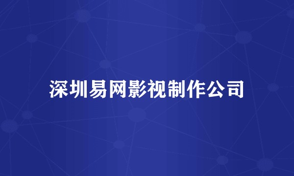 深圳易网影视制作公司