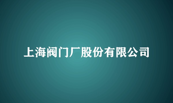 上海阀门厂股份有限公司