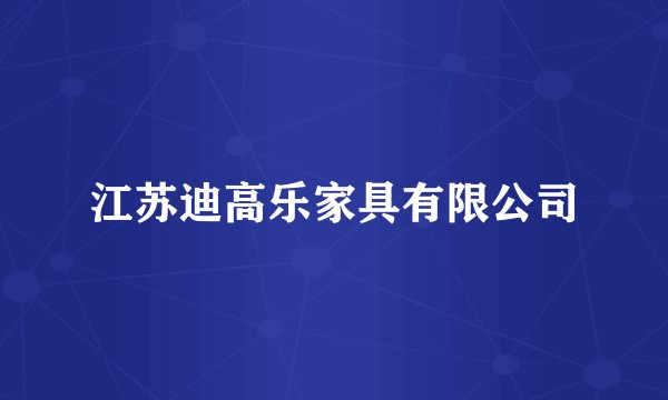 江苏迪高乐家具有限公司
