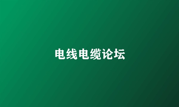 电线电缆论坛