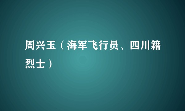 周兴玉（海军飞行员、四川籍烈士）