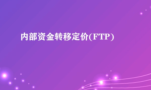 内部资金转移定价(FTP)