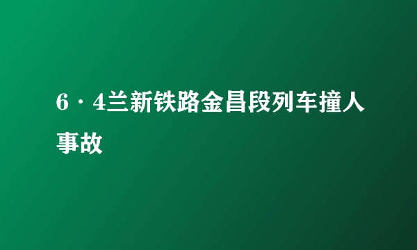 6·4兰新铁路金昌段列车撞人事故