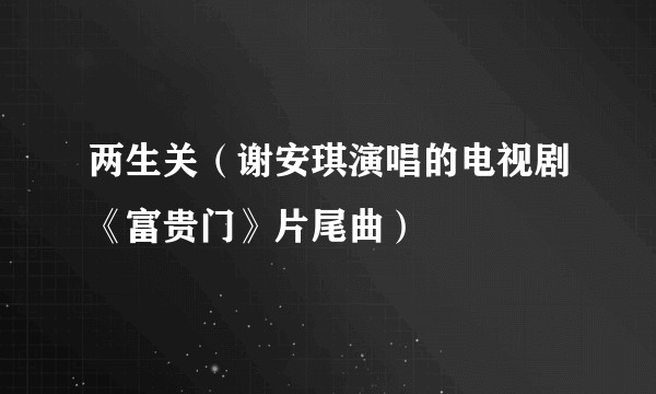 两生关（谢安琪演唱的电视剧《富贵门》片尾曲）