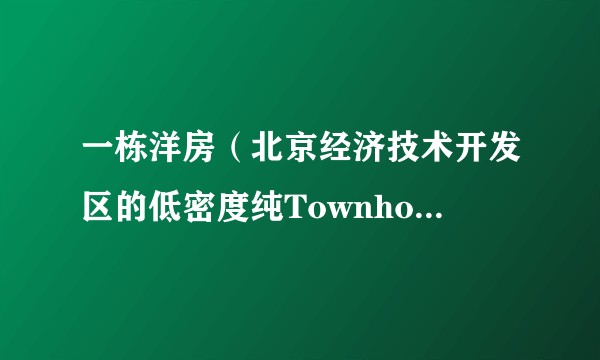一栋洋房（北京经济技术开发区的低密度纯Townhouse社区）