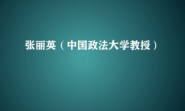张丽英（中国政法大学教授）
