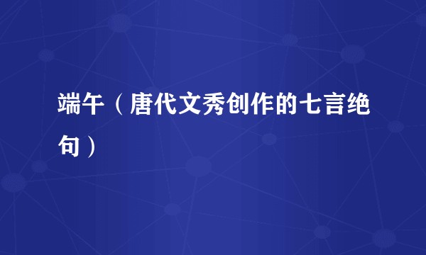 端午（唐代文秀创作的七言绝句）