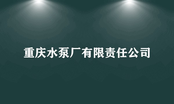 重庆水泵厂有限责任公司