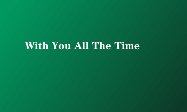 With You All The Time