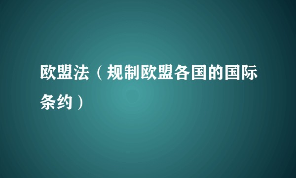 欧盟法（规制欧盟各国的国际条约）