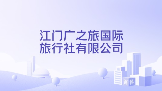 江门广之旅国际旅行社有限公司