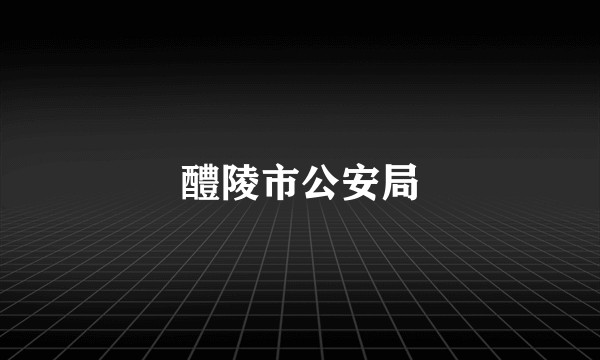 醴陵市公安局