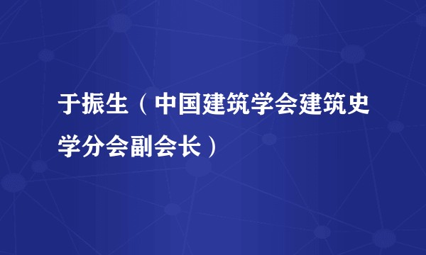 于振生（中国建筑学会建筑史学分会副会长）