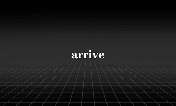 arrive