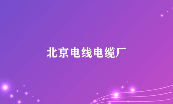 北京电线电缆厂