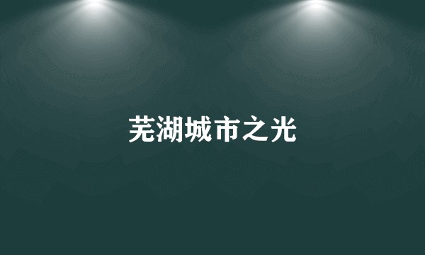 芜湖城市之光