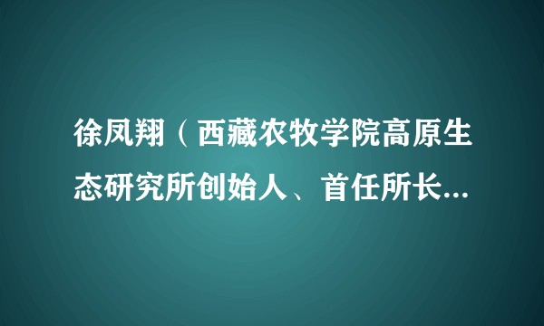徐凤翔（西藏农牧学院高原生态研究所创始人、首任所长、生态学教授）