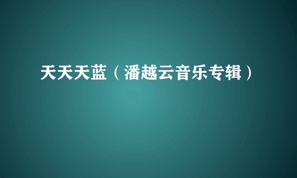 天天天蓝（潘越云音乐专辑）