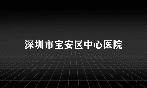 深圳市宝安区中心医院