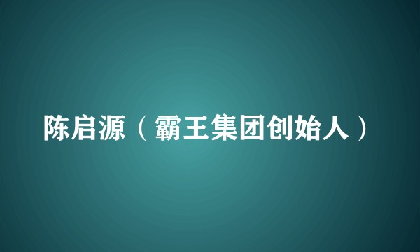 陈启源（霸王集团创始人）