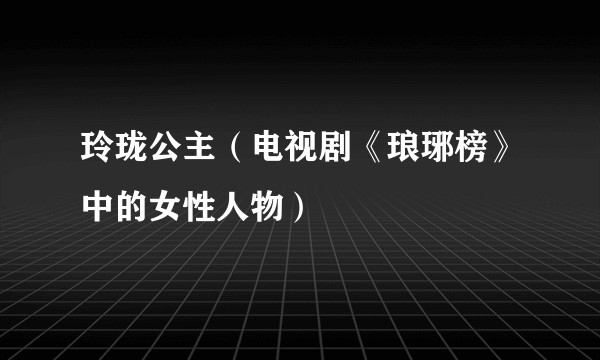 玲珑公主（电视剧《琅琊榜》中的女性人物）