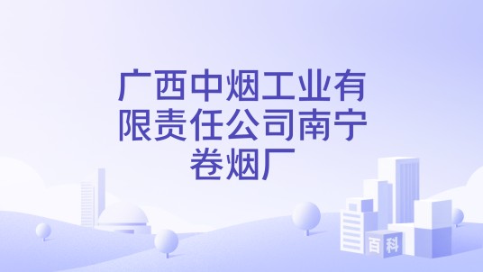 广西中烟工业有限责任公司南宁卷烟厂