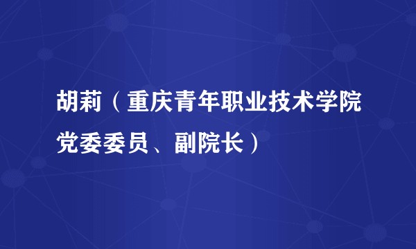 胡莉（重庆青年职业技术学院党委委员、副院长）