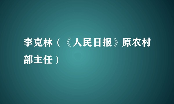 李克林（《人民日报》原农村部主任）