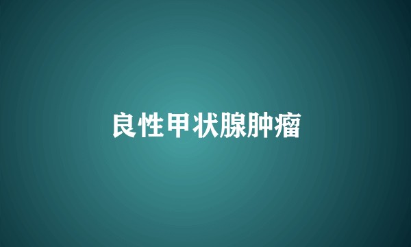 良性甲状腺肿瘤