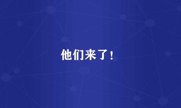 他们来了！