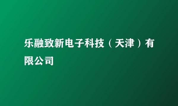 乐融致新电子科技（天津）有限公司