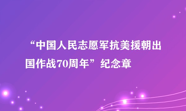 “中国人民志愿军抗美援朝出国作战70周年”纪念章