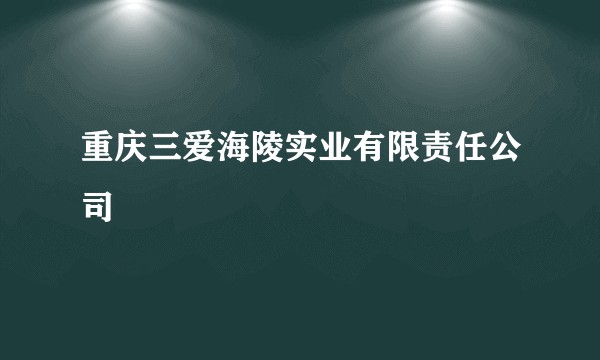 重庆三爱海陵实业有限责任公司